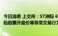 今日消息 上交所：ST洲际 600759价格走势异常，依规对拉抬股票开盘价等异常交易行为采取了自律监管措施