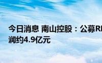 今日消息 南山控股：公募REITs预计可为公司实现归母净利润约4.9亿元