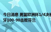 今日消息 男篮欧洲杯1/4决赛：希腊96-107不敌德国，西班牙100-90击败芬兰