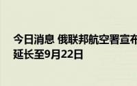 今日消息 俄联邦航空署宣布将南部和中部11个机场限航令延长至9月22日