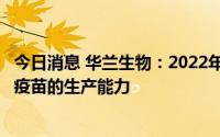 今日消息 华兰生物：2022年疫苗公司已具备年产1亿剂流感疫苗的生产能力