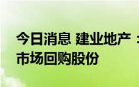 今日消息 建业地产：拟根据回购授权于公开市场回购股份