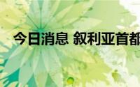 今日消息 叙利亚首都大马士革传出爆炸声