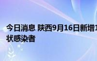 今日消息 陕西9月16日新增1例本土确诊病例、7例本土无症状感染者