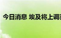 今日消息 埃及将上调苏伊士运河船舶通行费