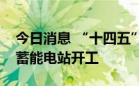 今日消息 “十四五”粤港澳大湾区首个抽水蓄能电站开工