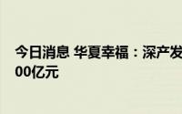 今日消息 华夏幸福：深产发轻资产模式累计固投签约突破100亿元