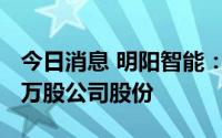 今日消息 明阳智能：控股股东新增质押3300万股公司股份