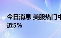 今日消息 美股热门中概股部分走高，携程涨近5%