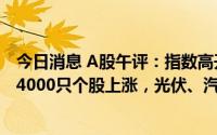 今日消息 A股午评：指数高开高走，创业板指涨1.05%，超4000只个股上涨，光伏、汽车等赛道股全线反弹