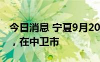 今日消息 宁夏9月20日新增无症状感染者4例，在中卫市
