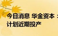 今日消息 华金资本：珠海华冠科技三号厂房计划近期投产