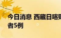 今日消息 西藏日喀则9月23日新增本土感染者5例
