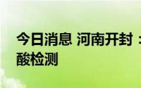 今日消息 河南开封：在市主城区开展全员核酸检测