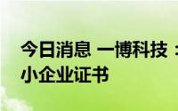 今日消息 一博科技：子公司获得专精特新中小企业证书