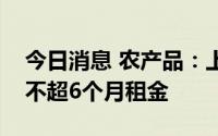 今日消息 农产品：上海子公司拟对商户免除不超6个月租金