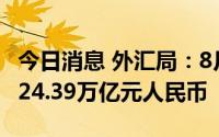 今日消息 外汇局：8月中国外汇市场总计成交24.39万亿元人民币