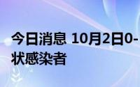今日消息 10月2日0-12时，东莞新增1例无症状感染者