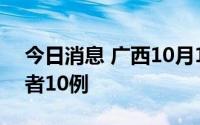 今日消息 广西10月1日新增本土无症状感染者10例