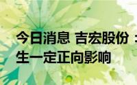 今日消息 吉宏股份：美元大幅升值对公司产生一定正向影响