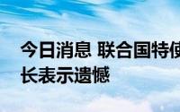 今日消息 联合国特使对也门休战协议未能延长表示遗憾