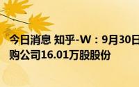 今日消息 知乎-W：9月30日耗资约34.66万美元在纽交所回购公司16.01万股股份