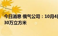 今日消息 俄气公司：10月4日过境乌克兰的天然气流量为4130万立方米