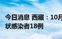 今日消息 西藏：10月4日0时至14时新增无症状感染者18例