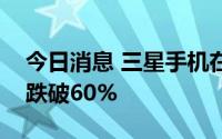 今日消息 三星手机在韩国本土市场份额首次跌破60%
