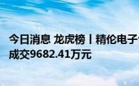 今日消息 龙虎榜丨精伦电子今日涨停，上榜营业部席位全天成交9682.41万元