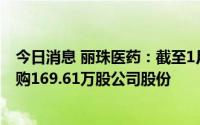今日消息 丽珠医药：截至1月31日，累计以5592.57万元回购169.61万股公司股份