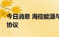 今日消息 海控能源与海南申能签署战略合作协议
