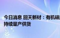 今日消息 回天新材：有机硅胶产品应用于异质结组件封装并持续量产供货