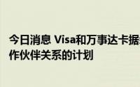 今日消息 Visa和万事达卡据悉暂停与加密货币公司建立新合作伙伴关系的计划