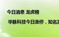 今日消息 龙虎榜 | 华脉科技今日涨停，知名游资方新侠买入883.49万元