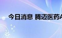 今日消息 腾迈医药A轮融资3500万美元
