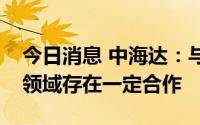 今日消息 中海达：与华为在智慧城市等业务领域存在一定合作