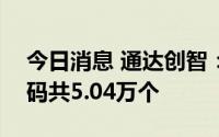 今日消息 通达创智：深交所IPO网上中签号码共5.04万个