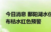 今日消息 鄱阳湖水位持续走低，江西升级发布枯水红色预警