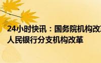 24小时快讯：国务院机构改革方案提请审议：统筹推进中国人民银行分支机构改革