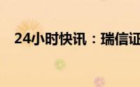 24小时快讯：瑞信证券获准扩大业务范围