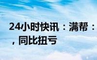 24小时快讯：满帮：2022年净利润4.12亿元，同比扭亏