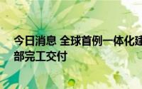 今日消息 全球首例一体化建造液化天然气工厂35个模块全部完工交付