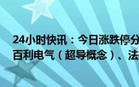 24小时快讯：今日涨跌停分析：26只涨停股，4只跌停股，百利电气（超导概念）、法尔胜（5G）2连板