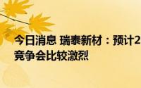 今日消息 瑞泰新材：预计2023年行业增长速度有所放缓，竞争会比较激烈