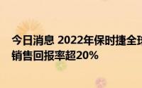 今日消息 2022年保时捷全球新车交付约31万辆，目标集团销售回报率超20%