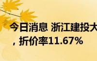 今日消息 浙江建投大宗交易成交1688.4万股，折价率11.67%