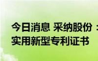 今日消息 采纳股份：护套注射器封口设备获实用新型专利证书