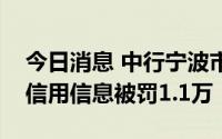 今日消息 中行宁波市分行因未准确报送个人信用信息被罚1.1万