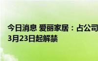 今日消息 爱丽家居：占公司总股本74.7%的IPO限售股将于3月23日起解禁